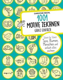 1001 Motive zeichnen – ganz einfach: Schritt für Schritt Tiere, Blumen, Menschen und einfach alles zeichnen