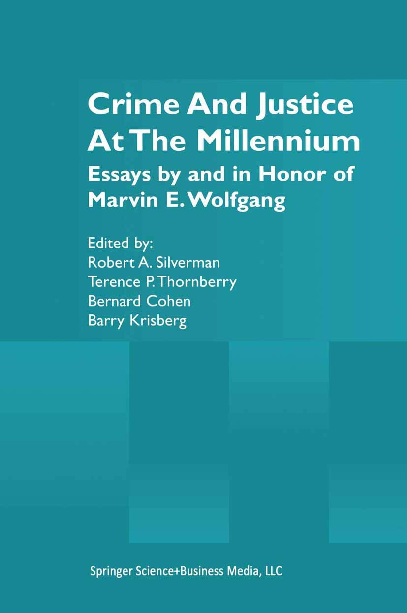Crime and Justice at the Millennium: Essays by and in Honor of Marvin E. Wolfgang