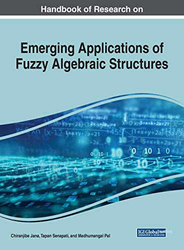 Handbook of Research on Emerging Applications of Fuzzy Algebraic Structures (Advances in Computer and Electrical Engineering)