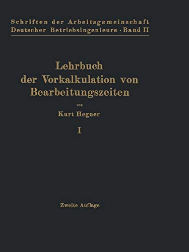 Lehrbuch der Vorkalkulation von Bearbeitungszeiten: Erster Band Systematische Einführung (Schriften der Arbeitsgemeinschaft Deutscher Betriebsingenieure, 2, Band 2)