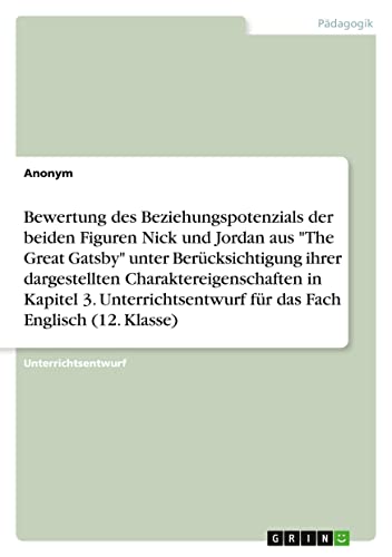 Bewertung des Beziehungspotenzials der beiden Figuren Nick und Jordan aus The Great Gatsby unter Berücksichtigung ihrer dargestellten ... für das Fach Englisch (12. Klasse)