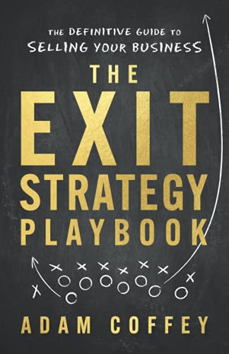 Adam Coffey The Exit-Strategy Playbook, The Definitive Guide To Selling Your Business