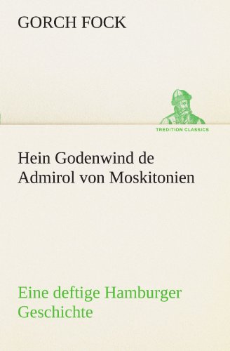 Hein Godenwind de Admirol von Moskitonien: Eine deftige Hamburger Geschichte (TREDITION CLASSICS)
