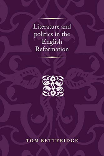 Literature and Politics in the English Reformation (Politics, Culture and Society in Early Modern Britain)