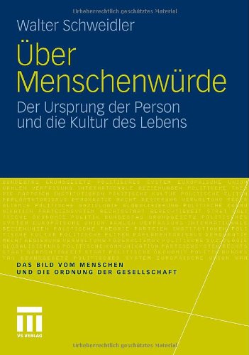 Über Menschenwürde: Der Ursprung der Person und die Kultur des Lebens (Das Bild vom Menschen und die Ordnung der Gesellschaft)