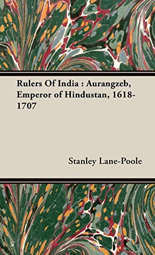 Rulers Of India: Aurangzeb, Emperor of Hindustan, 1618-1707