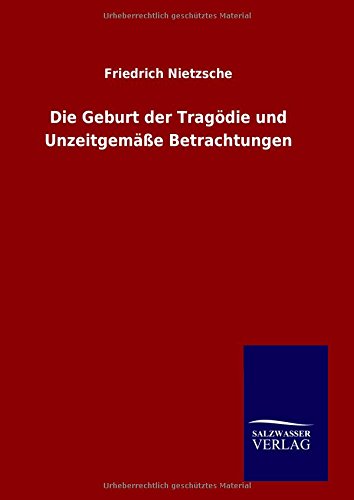 Die Geburt der Tragödie und Unzeitgemäße Betrachtungen