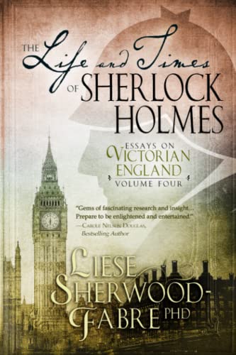 The Life and Times of Sherlock Holmes: The Fourth Enlightening Collection of Twenty-Six Essays Exploring the Intriguing World that Sherlock Holmes Inhabited