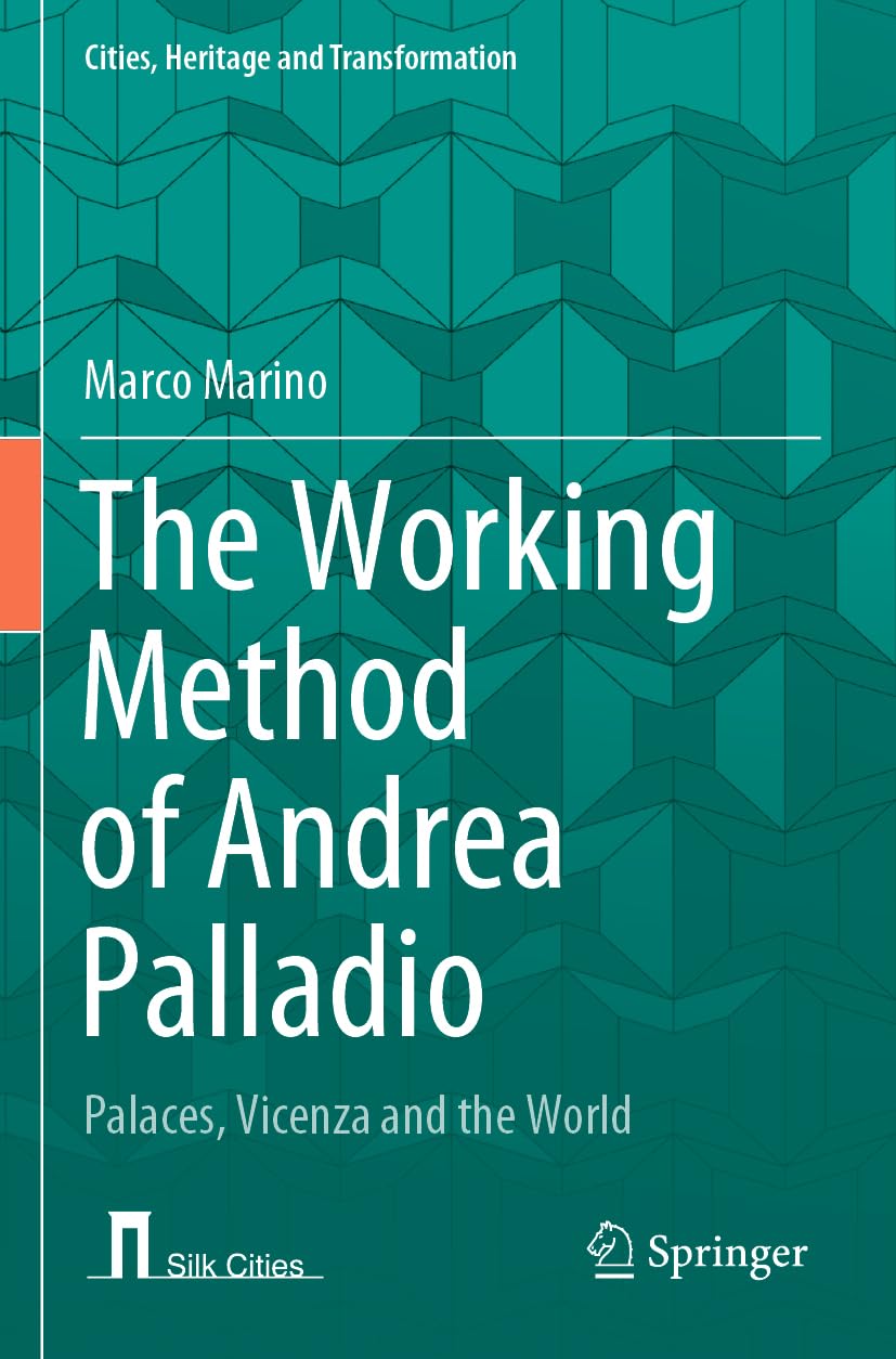The Working Method of Andrea Palladio: Palaces, Vicenza and the World (Cities, Heritage and Transformation)