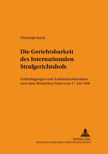Die Gerichtsbarkeit des Internationalen Strafgerichtshofs: Vorbedingungen und Auslösemechanismen nach dem Römischen Statut vom 17. Juli 1998 (Schriften zum Staats- und Völkerrecht)