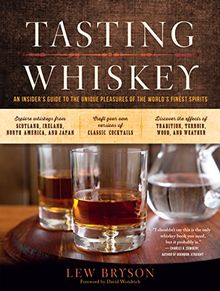 Tasting Whiskey: Explore and Appreciate the Unique Pleasures of Scotch, Bourbon, Rye, and Irish, Canadian, and Japanese Whiskies