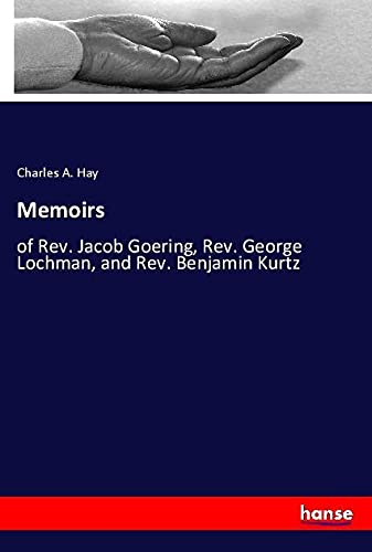 Memoirs: of Rev. Jacob Goering, Rev. George Lochman, and Rev. Benjamin Kurtz