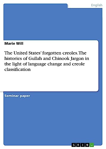 The United States¿ forgotten creoles. The histories of Gullah and Chinook Jargon in the light of language change and creole classification