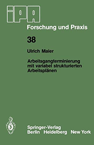 Arbeitsgangterminierung mit variabel strukturierten Arbeitsplänen: Ein Beitrag zur Fertigungssteuerung flexibler Fertigungssysteme (IPA-IAO - Forschung und Praxis, 38, Band 38)