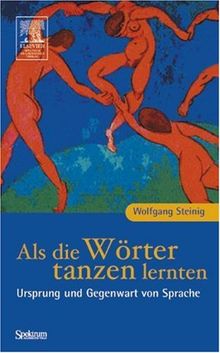 Als die Wörter tanzen lernten: Ursprung und Gegenwart von Sprache