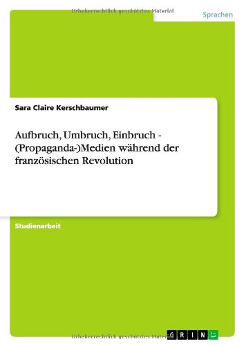 Aufbruch, Umbruch, Einbruch - (Propaganda-)Medien während der französischen Revolution