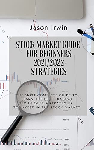 STOCK MARKET GUIDE FOR BEGINNERS 2021/2022 - STRATEGIES: The most complete guide to learn the best trading techniques and strategies to invest in the stock market