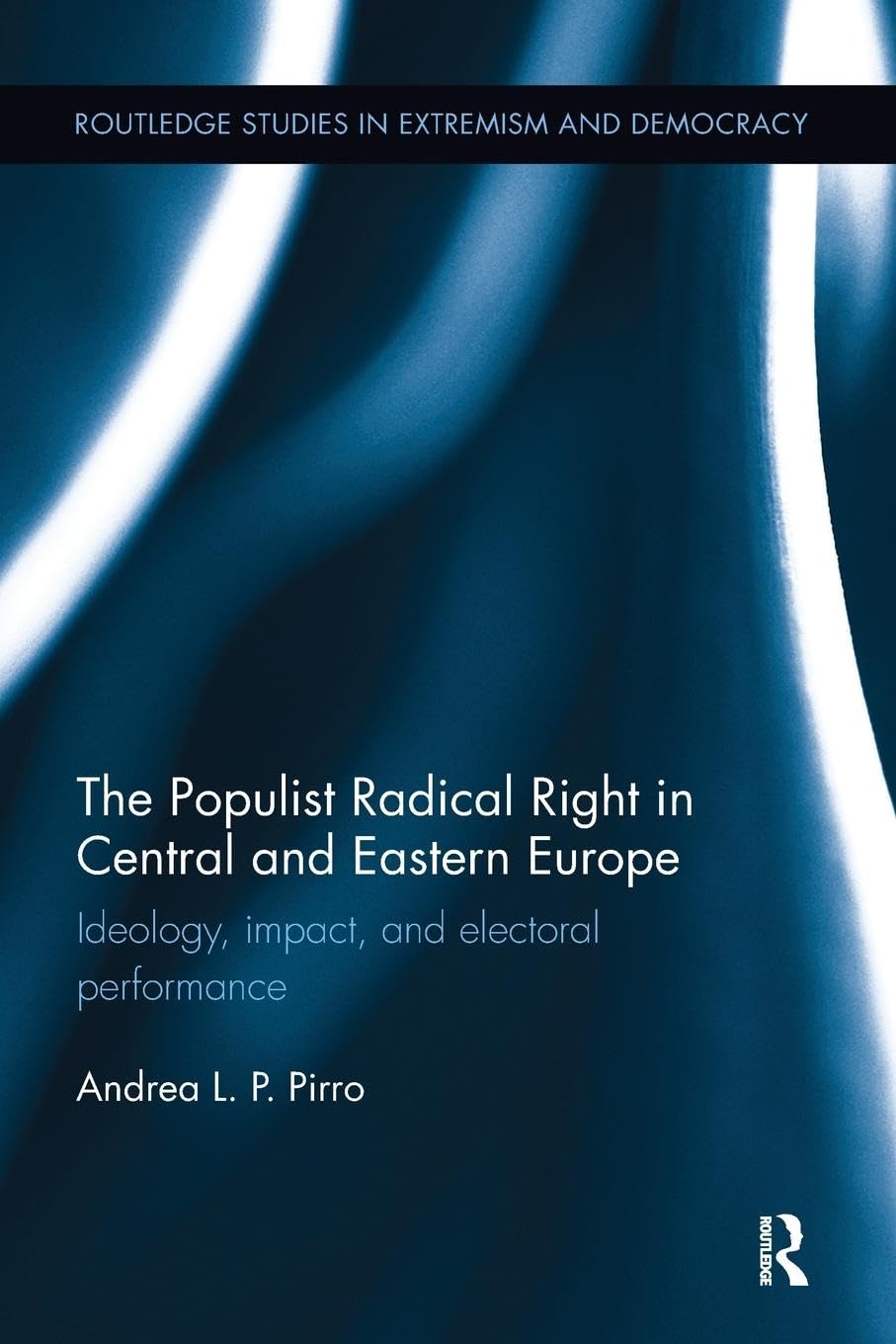 The Populist Radical Right in Central and Eastern Europe: Ideology, impact, and electoral performance (Routledge Studies in Extremism and Democracy, 27, Band 27)