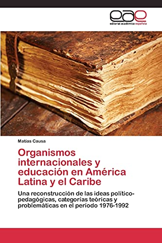 Organismos internacionales y educación en América Latina y el Caribe: Una reconstrucción de las ideas político-pedagógicas, categorías teóricas y problemáticas en el período 1976-1992