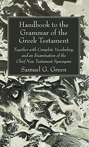 Handbook to the Grammar of the Greek Testament: Together with Complete Vocabulary, and an Examination of the Chief New Testament Synonyms