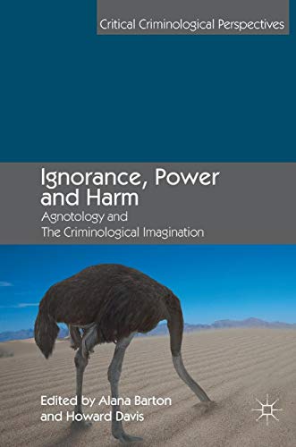 Ignorance, Power and Harm: Agnotology and The Criminological Imagination (Critical Criminological Perspectives)
