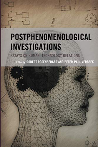 Rosenberger Postphenomenological Investigations, Essays On Human–Technology Relations (Postphenomenology And The Philosophy Of Technology)