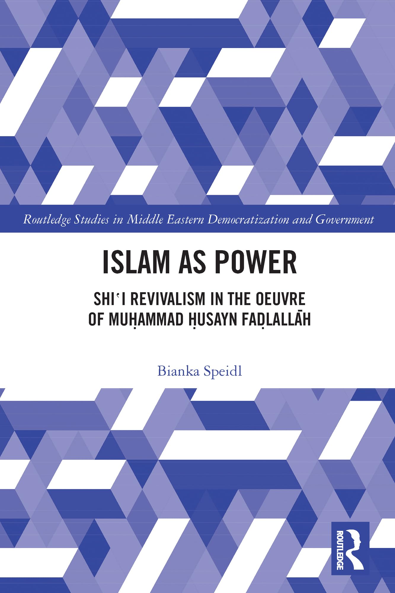 Islam as Power: Shi¿i Revivalism in the Oeuvre of Muhammad Husayn Fadlallah (Routledge Studies in Middle Eastern Democratization and Government)