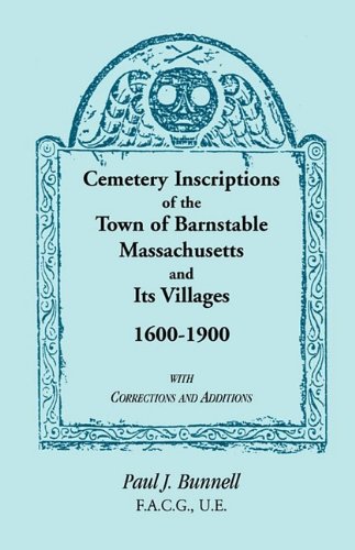 Cemetery Inscriptions of the Town of Barnstable, Massachusetts, and its Villages, 1600-1900, with Corrections and Additions