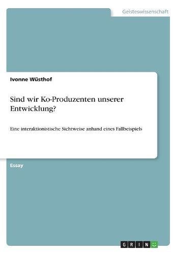 Sind wir Ko-Produzenten unserer Entwicklung?: Eine interaktionistische Sichtweise anhand eines Fallbeispiels