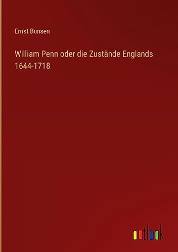 William Penn oder die Zustände Englands 1644-1718