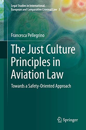 The Just Culture Principles in Aviation Law: Towards a Safety-Oriented Approach (Legal Studies in International, European and Comparative Criminal Law, 3, Band 3)