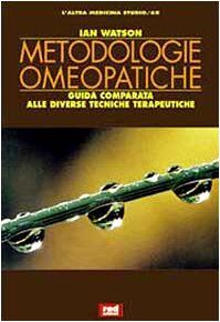 Metodologie omeopatiche. Guida comparata alle diverse tecniche terapeutiche (L' altra medicina/Studio)