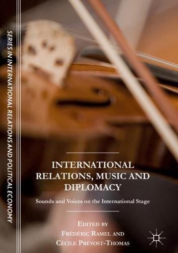 International Relations, Music and Diplomacy: Sounds and Voices on the International Stage (The Sciences Po Series in International Relations and Political Economy)