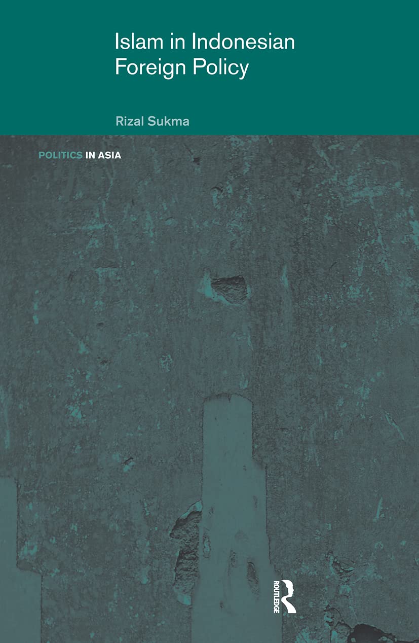 Islam in Indonesian Foreign Policy: Domestic Weakness and the Dilemma of Dual Identity (Routledgecurzon Politics in Asia Series)