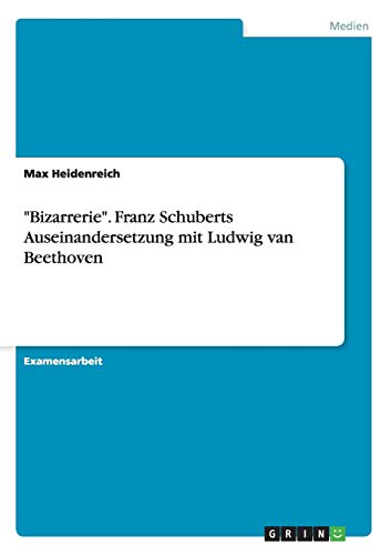 Bizarrerie. Franz Schuberts Auseinandersetzung mit Ludwig van Beethoven
