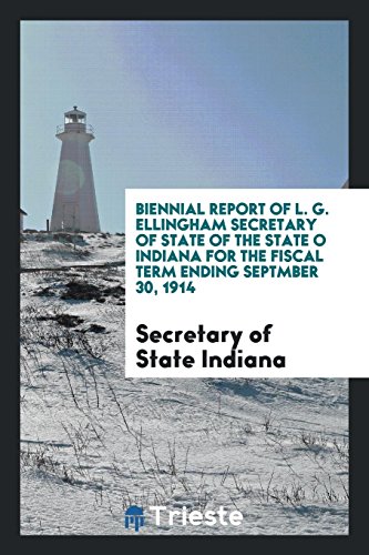 Biennial Report of L. G. Ellingham Secretary of State of the State o Indiana for the Fiscal Term Ending Septmber 30, 1914