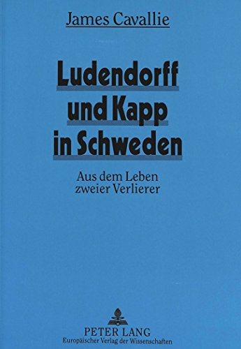 Ludendorff und Kapp in Schweden: Aus dem Leben zweier Verlierer