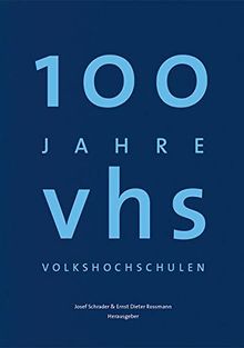 100 Jahre Volkshochschulen: Geschichten ihres Alltags (Herausgegeben vom Deutschen Volkshochschul-Verband e.V. und dem Deutschen Institut für ... ... Leibniz-Zentrum für Lebenslanges Lernen e.V.)