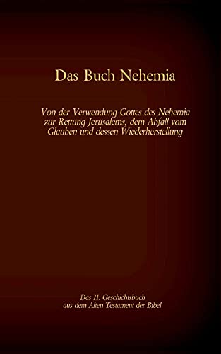 Das Buch Nehemia, das 11. Geschichtsbuch aus dem Alten Testament der Bibel: Von der Verwendung Gottes des Nehemia zur Rettung Jerusalems, dem Abfall ... (Die Bücher der Bibel als Einzelausgabe)