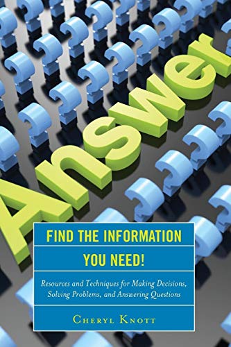 Find the Information You Need!: Resources and Techniques for Making Decisions, Solving Problems, and Answering Questions
