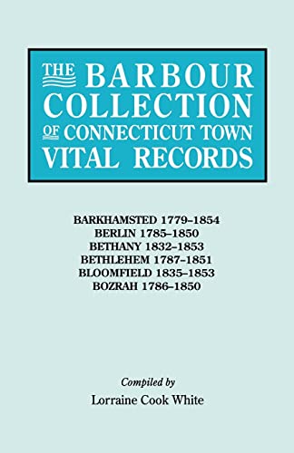 The Barbour Collection of Connecticut Town Vital Records. Volume 2: Barkhamsted 1779-1854, Berlin 1785-1850, Bethany 1832-1853, Bethlehem 1787-1851, B