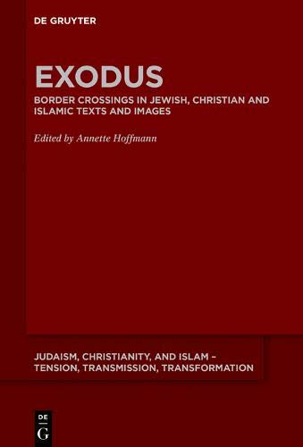 Exodus: Border Crossings in Jewish, Christian and Islamic Texts and Images (Judaism, Christianity, and Islam – Tension, Transmission, Transformation, Band 11)