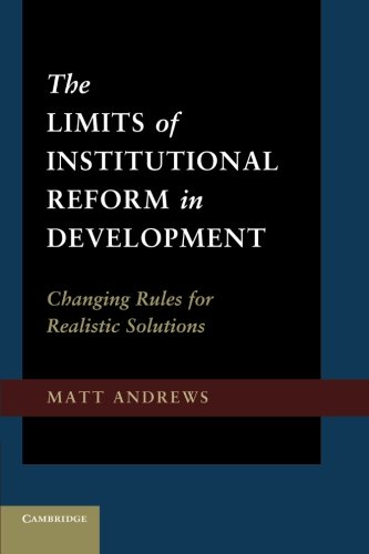 The Limits of Institutional Reform in Development: Changing Rules For Realistic Solutions