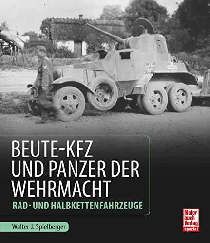 Spielberger, Walter J. Beute-Kfz Und Panzer Der Wehrmacht, Rad- Und Halbkettenfahrzeuge