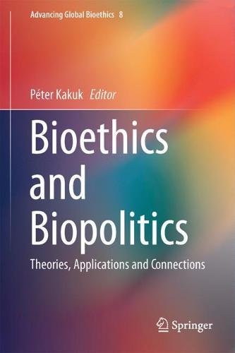 Bioethics and Biopolitics: Theories, Applications and Connections (Advancing Global Bioethics, Band 8)