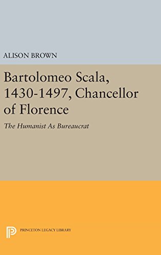 Bartolomeo Scala, 1430-1497, Chancellor of Florence: The Humanist As Bureaucrat (Princeton Legacy Library)