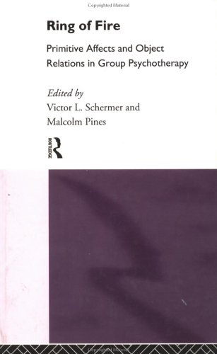 Ring of Fire: Primitive Affects and Object Relations in Group Psychotherapy (International Library of Group Psychotherapy and Group Process)