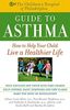 The Children's Hospital of Philadelphia Guide to Asthma: How to Help Your Child Live a Healthier Life