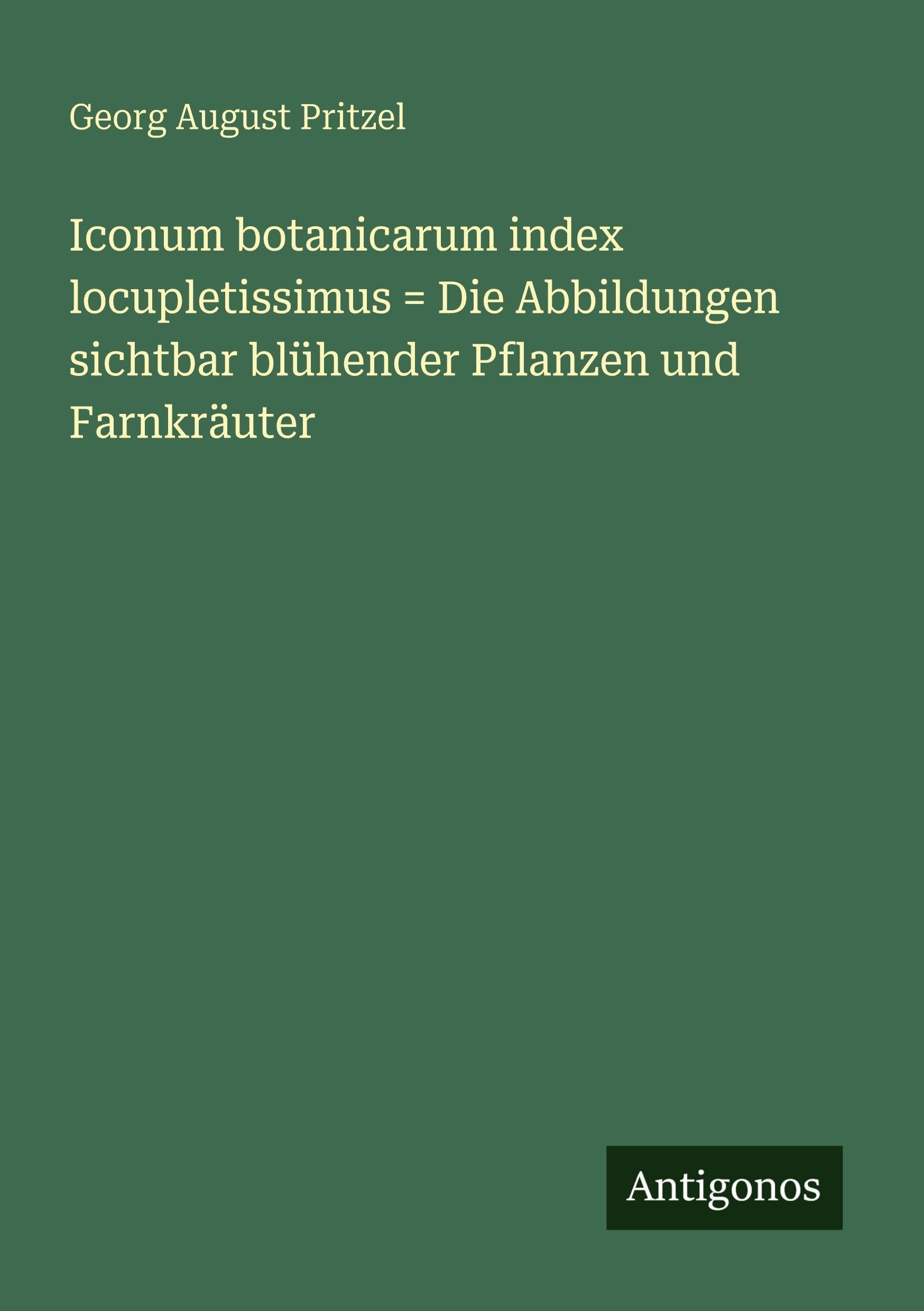 Iconum botanicarum index locupletissimus = Die Abbildungen sichtbar blühender Pflanzen und Farnkräuter