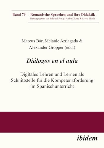 Diálogos en el aula - Digitales Lehren und Lernen als Schnittstelle für die Kompetenzförderung im Spanischunterricht (Romanische Sprachen und ihre Didaktik)